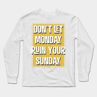 Don'T Let Monday Ruin Your Sunday Long Sleeve T-Shirt